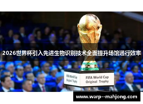 2026世界杯引入先进生物识别技术全面提升场馆通行效率 2026世界杯引入先进生物识别技术全面提升场馆通行效率