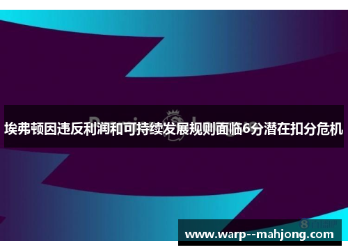 埃弗顿因违反利润和可持续发展规则面临6分潜在扣分危机
