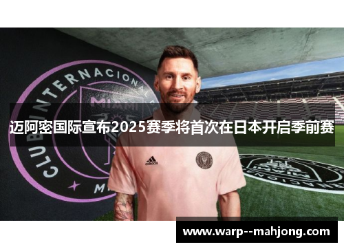 迈阿密国际宣布2025赛季将首次在日本开启季前赛 迈阿密国际宣布2025赛季将首次在日本开启季前赛